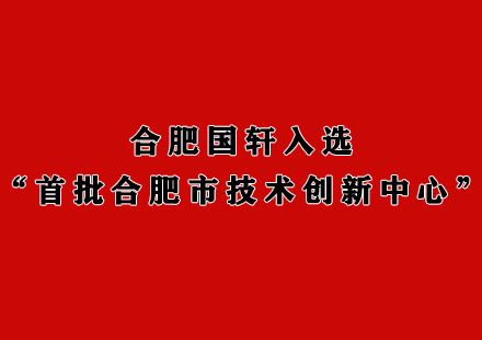 合肥國軒入選“首批合肥市技術(shù)創(chuàng)新中心”