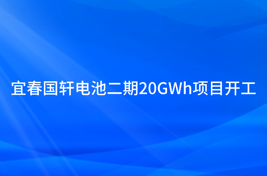 宜春國軒電池二期20GWh項(xiàng)目開工