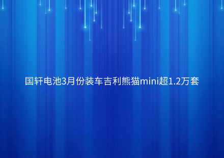 國(guó)軒電池3月份裝車吉利熊貓mini超1.2萬(wàn)套